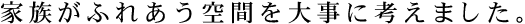 �Ƒ����ӂꂠ����Ԃ�厖�ɍl���܂����B