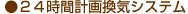 ●24時間計画換気システム